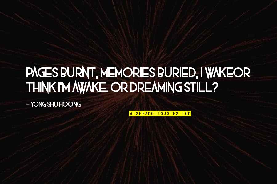 I'm Still Awake Quotes By Yong Shu Hoong: Pages burnt, memories buried, I wakeor think I'm