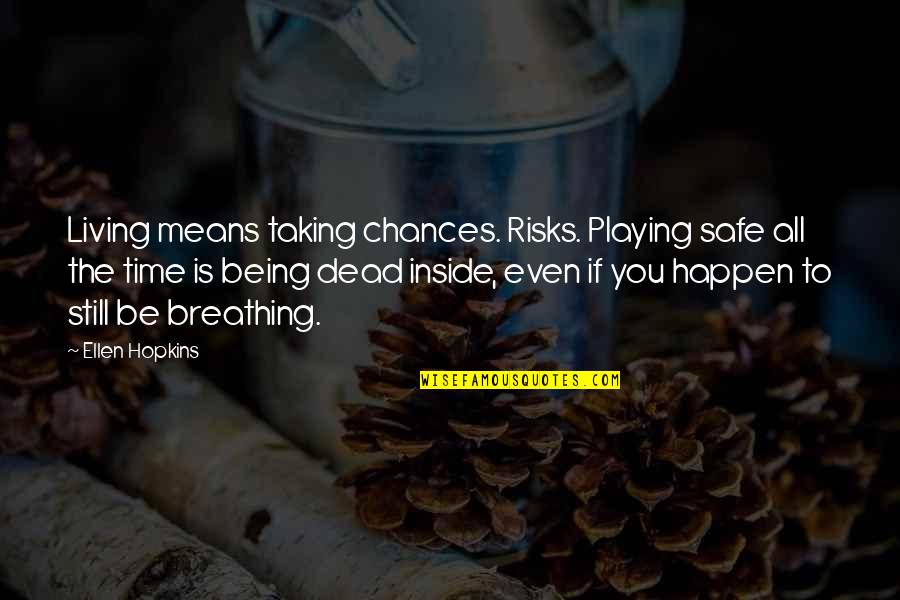 I'm Still Breathing Quotes By Ellen Hopkins: Living means taking chances. Risks. Playing safe all