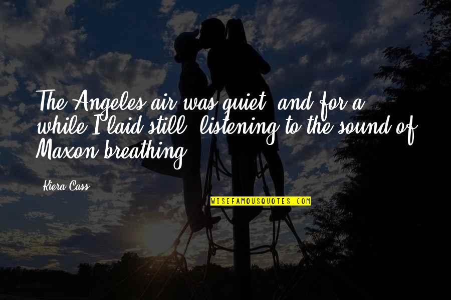 I'm Still Breathing Quotes By Kiera Cass: The Angeles air was quiet, and for a