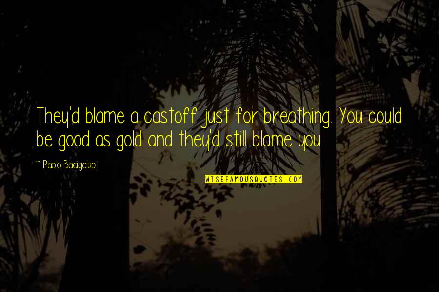 I'm Still Breathing Quotes By Paolo Bacigalupi: They'd blame a castoff just for breathing. You