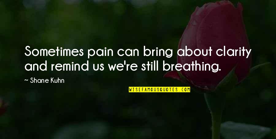 I'm Still Breathing Quotes By Shane Kuhn: Sometimes pain can bring about clarity and remind