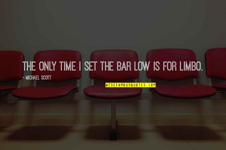 I'm Still Going Strong Quotes By Michael Scott: The only time I set the bar low I'm Still Going Strong Quotes By Michael Scott: The only time I set the bar low