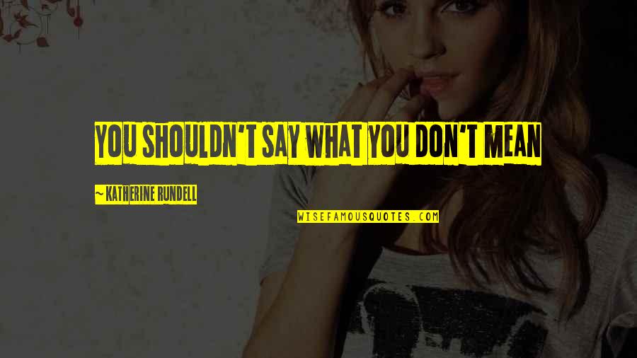 Im Still Happy Quotes By Katherine Rundell: You shouldn't say what you don't mean