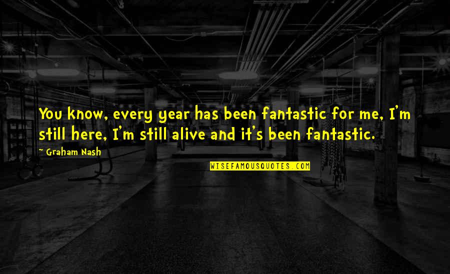 I'm Still Here For You Quotes By Graham Nash: You know, every year has been fantastic for