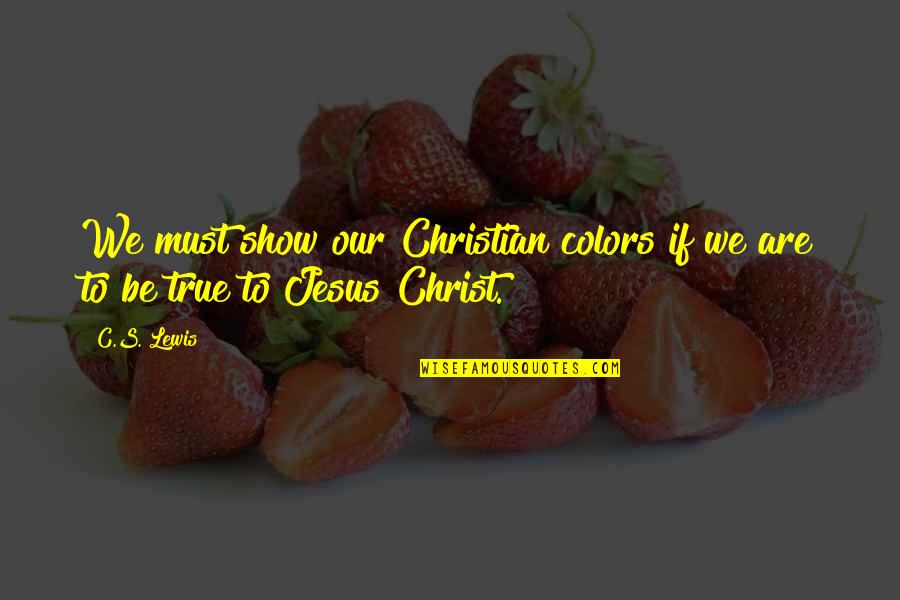I'm Still Here Waiting Quotes By C.S. Lewis: We must show our Christian colors if we