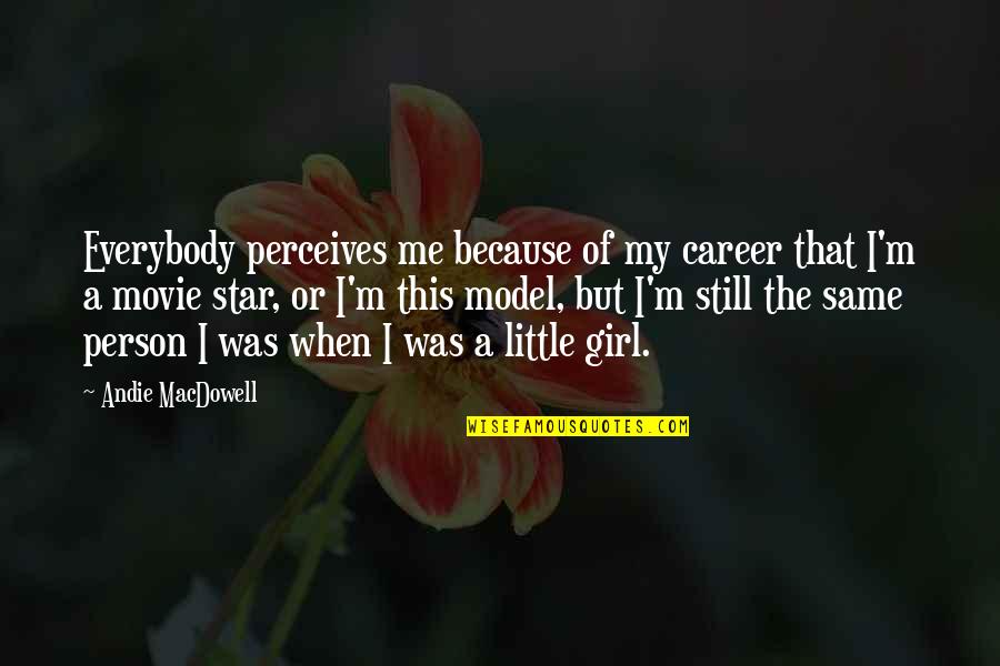 I'm Still Me Quotes By Andie MacDowell: Everybody perceives me because of my career that I'm Still Me Quotes By Andie MacDowell: Everybody perceives me because of my career that
