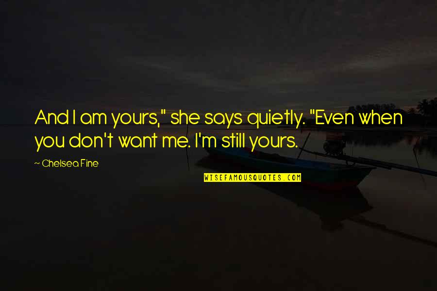 I'm Still Me Quotes By Chelsea Fine: And I am yours," she says quietly. "Even