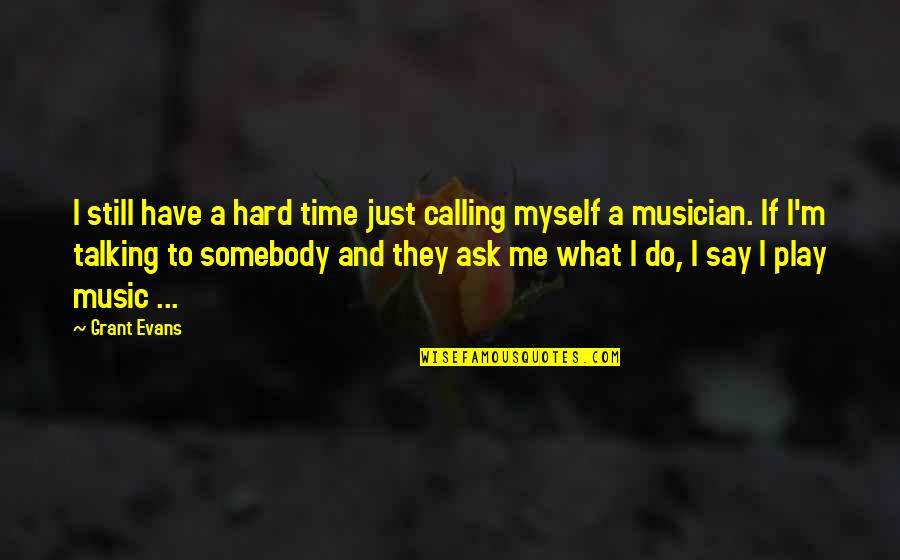 I'm Still Me Quotes By Grant Evans: I still have a hard time just calling