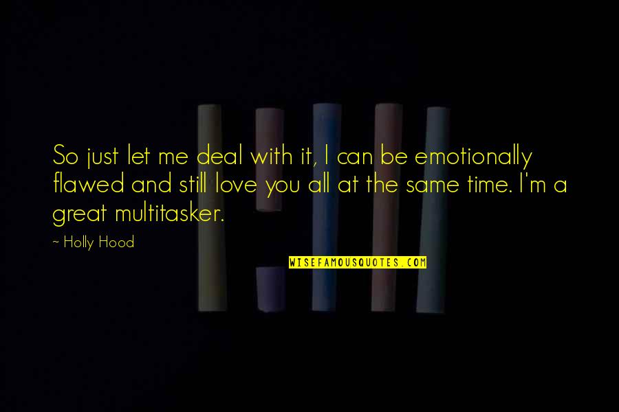 I'm Still Me Quotes By Holly Hood: So just let me deal with it, I I'm Still Me Quotes By Holly Hood: So just let me deal with it, I