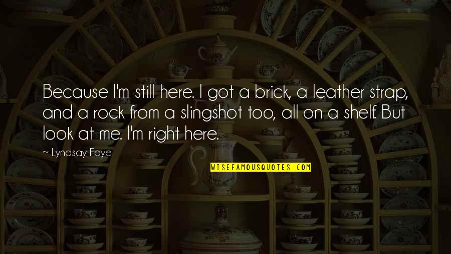 I'm Still Me Quotes By Lyndsay Faye: Because I'm still here. I got a brick,