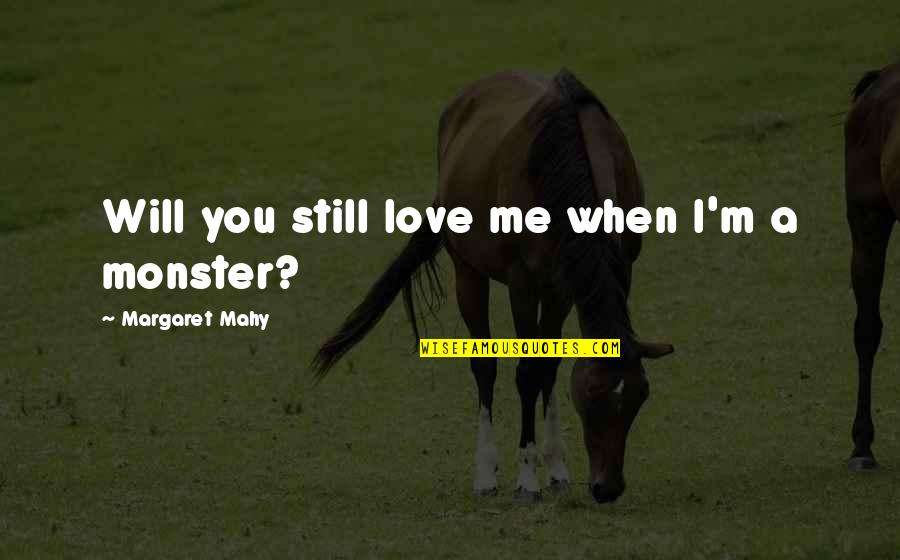 I'm Still Me Quotes By Margaret Mahy: Will you still love me when I'm a I'm Still Me Quotes By Margaret Mahy: Will you still love me when I'm a