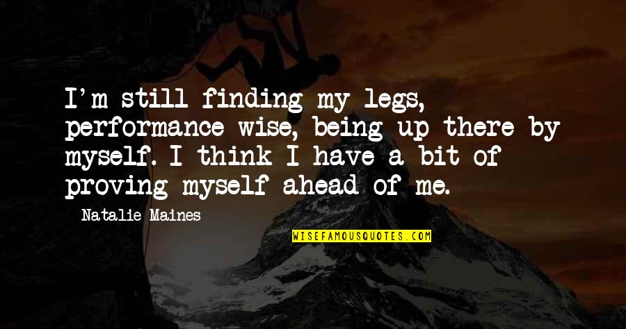 I'm Still Me Quotes By Natalie Maines: I'm still finding my legs, performance-wise, being up I'm Still Me Quotes By Natalie Maines: I'm still finding my legs, performance-wise, being up