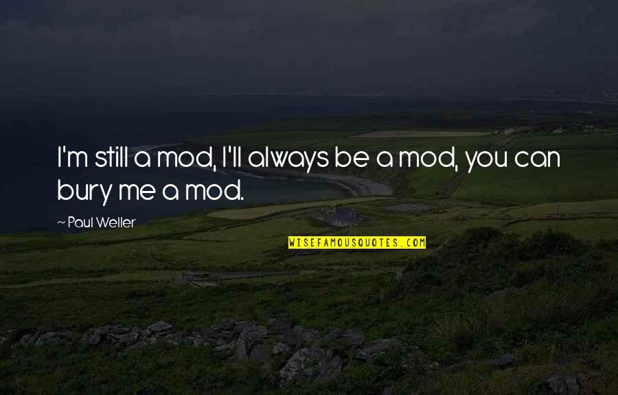 I'm Still Me Quotes By Paul Weller: I'm still a mod, I'll always be a