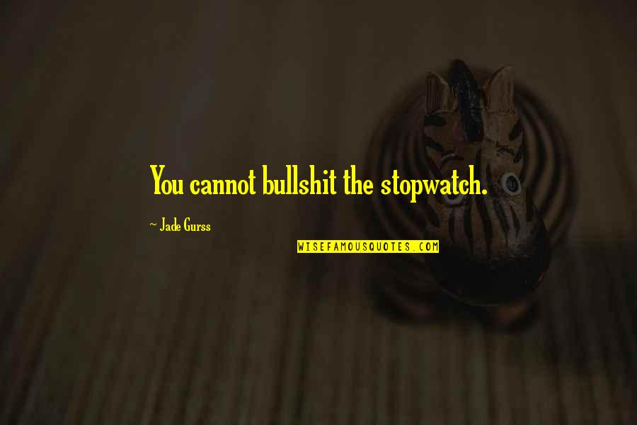 Im Still Standing Elton John Quotes By Jade Gurss: You cannot bullshit the stopwatch. Im Still Standing Elton John Quotes By Jade Gurss: You cannot bullshit the stopwatch.