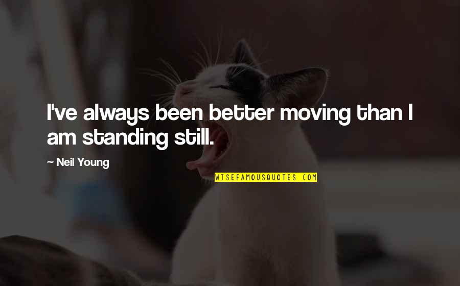 I'm Still Standing Quotes By Neil Young: I've always been better moving than I am