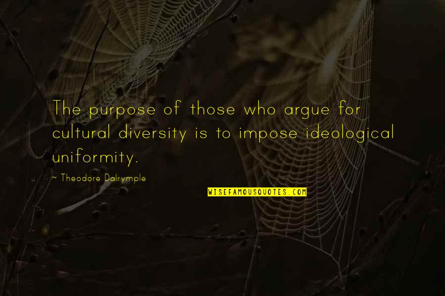 I'm Still Standing Strong Quotes By Theodore Dalrymple: The purpose of those who argue for cultural I'm Still Standing Strong Quotes By Theodore Dalrymple: The purpose of those who argue for cultural