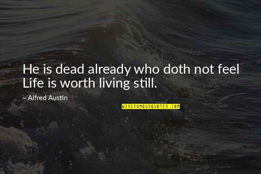 I'm Still Worth It Quotes By Alfred Austin: He is dead already who doth not feel