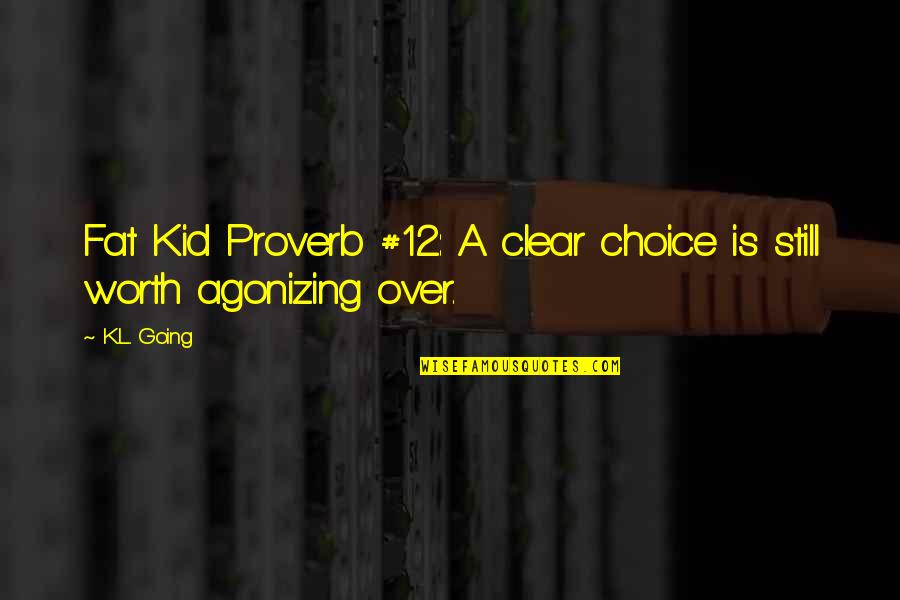 I'm Still Worth It Quotes By K.L. Going: Fat Kid Proverb #12: A clear choice is