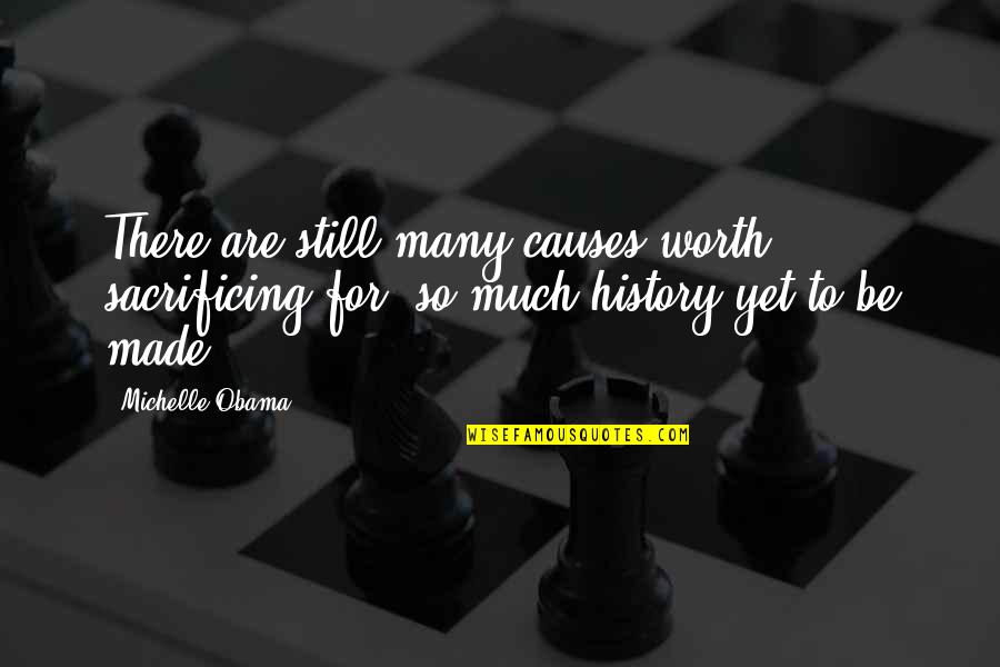 I'm Still Worth It Quotes By Michelle Obama: There are still many causes worth sacrificing for,
