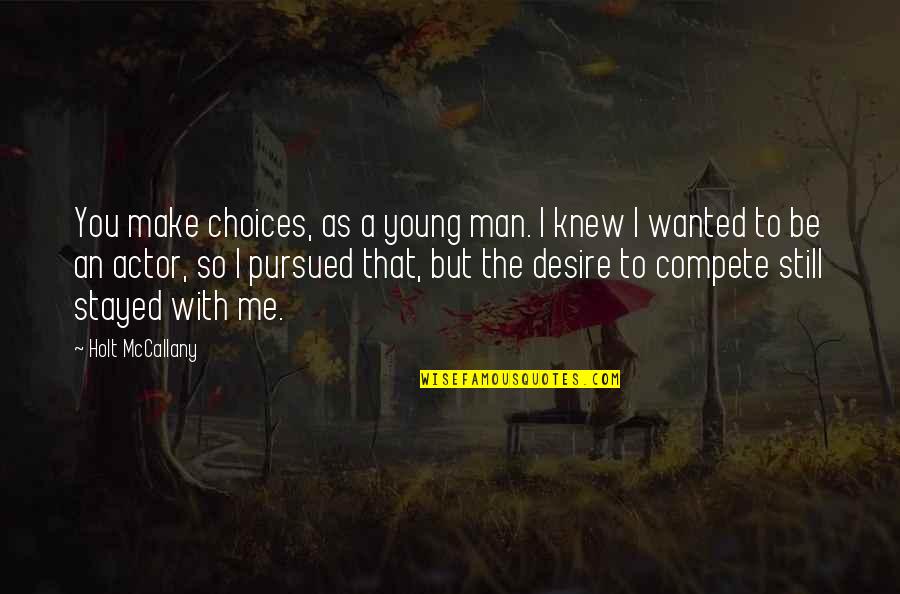 I'm Still Young Quotes By Holt McCallany: You make choices, as a young man. I