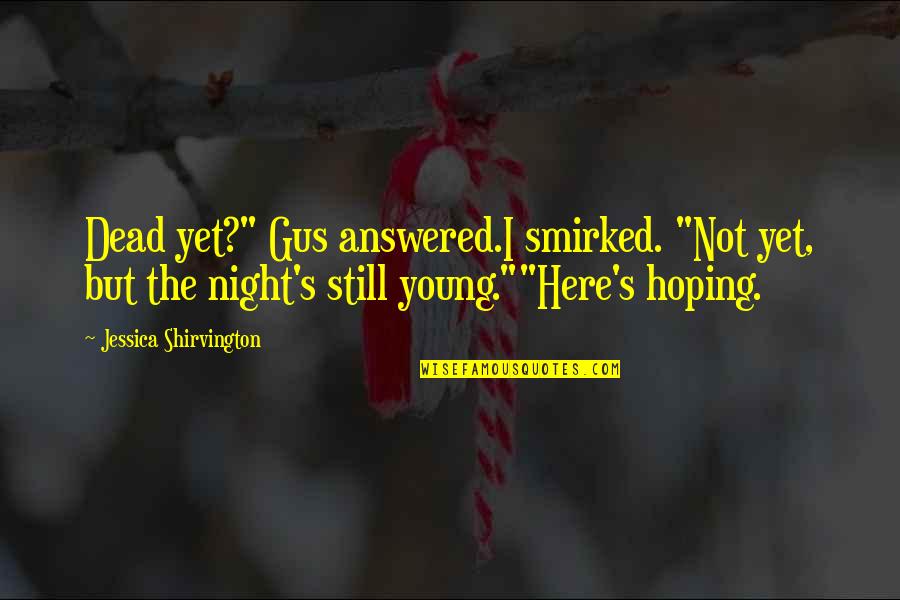 I'm Still Young Quotes By Jessica Shirvington: Dead yet?" Gus answered.I smirked. "Not yet, but