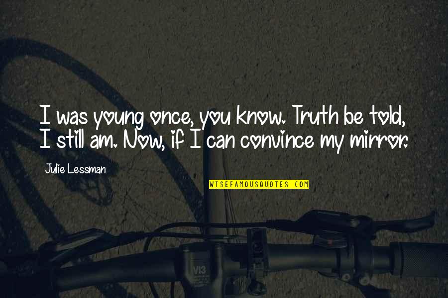 I'm Still Young Quotes By Julie Lessman: I was young once, you know. Truth be
