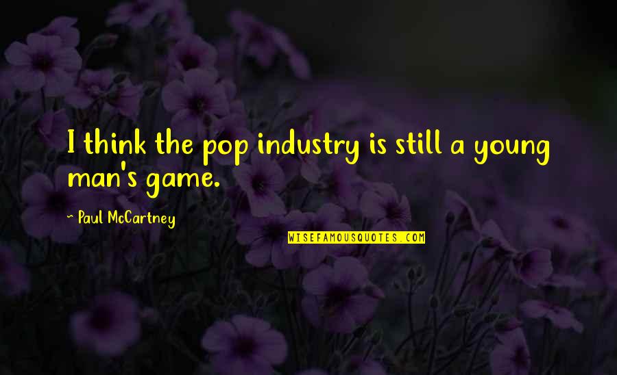 I'm Still Young Quotes By Paul McCartney: I think the pop industry is still a
