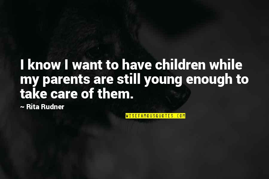 I'm Still Young Quotes By Rita Rudner: I know I want to have children while