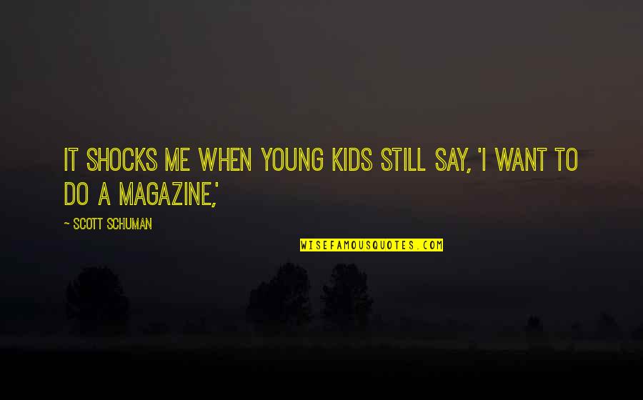I'm Still Young Quotes By Scott Schuman: It shocks me when young kids still say,