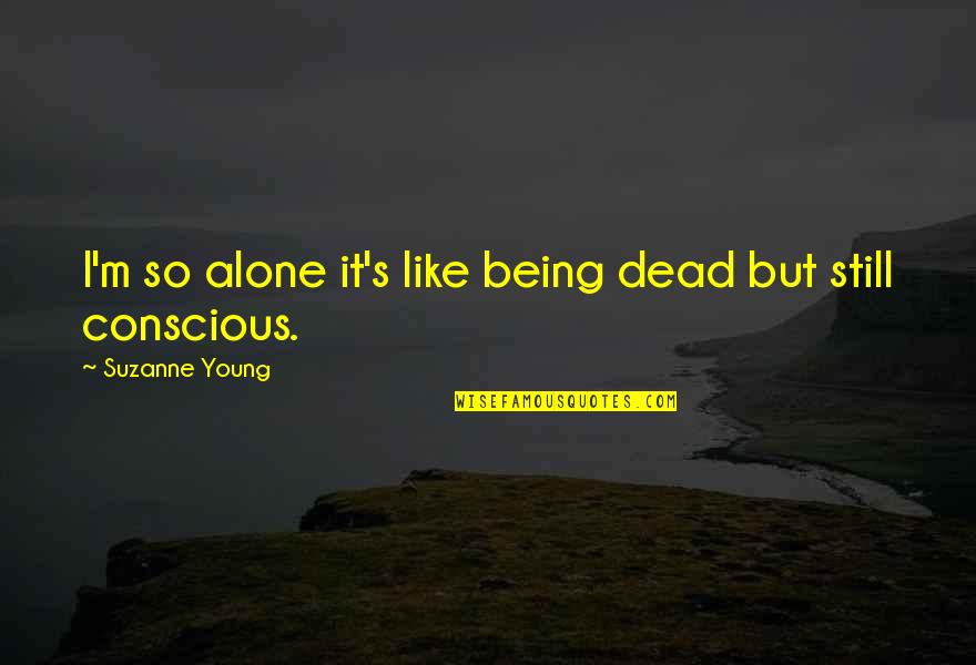 I'm Still Young Quotes By Suzanne Young: I'm so alone it's like being dead but