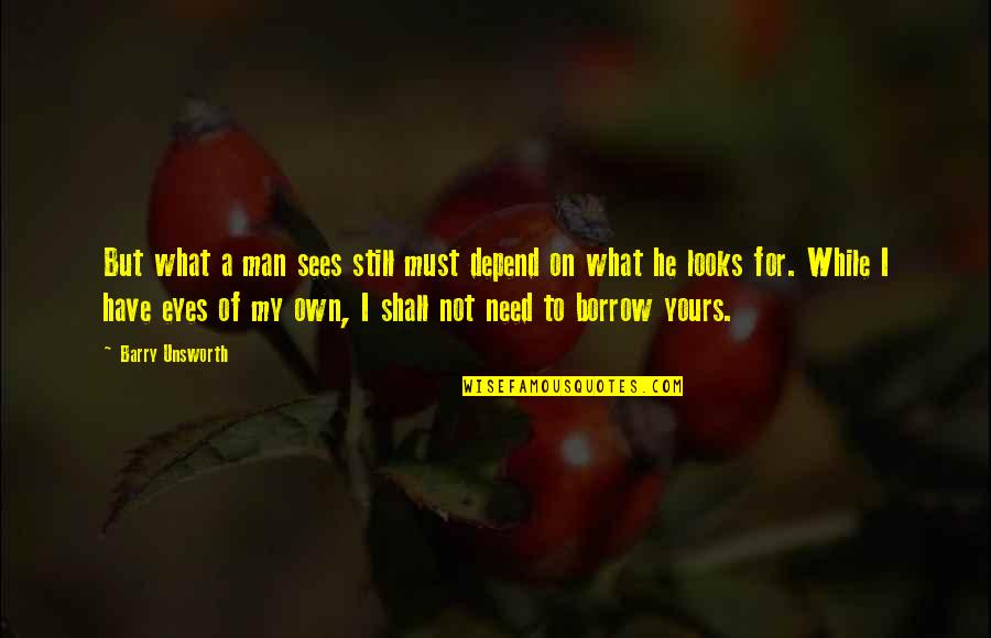 I'm Still Yours Quotes By Barry Unsworth: But what a man sees still must depend I'm Still Yours Quotes By Barry Unsworth: But what a man sees still must depend