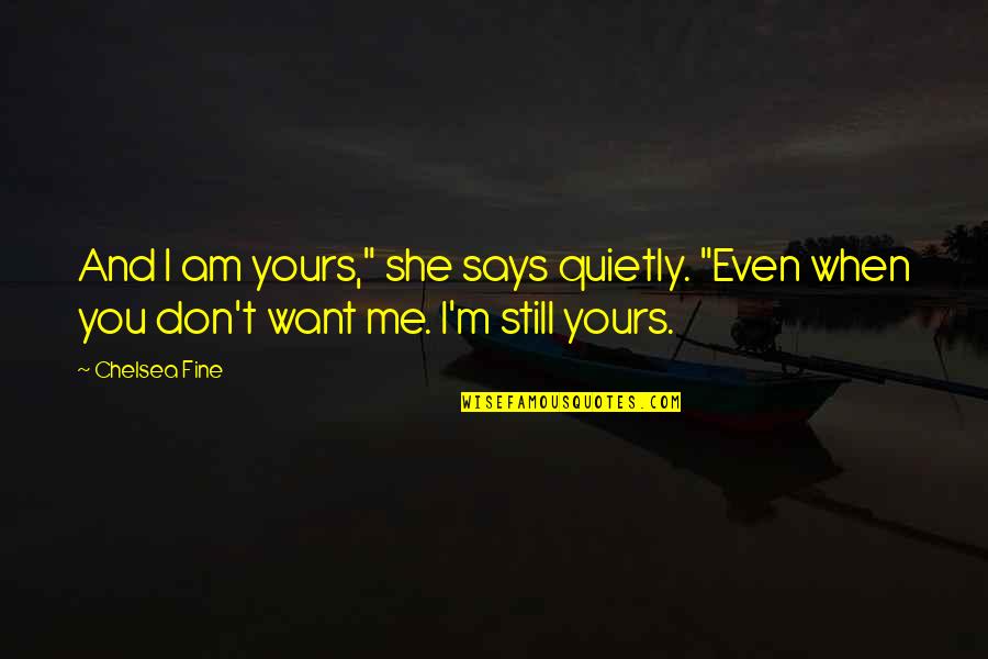I'm Still Yours Quotes By Chelsea Fine: And I am yours," she says quietly. "Even