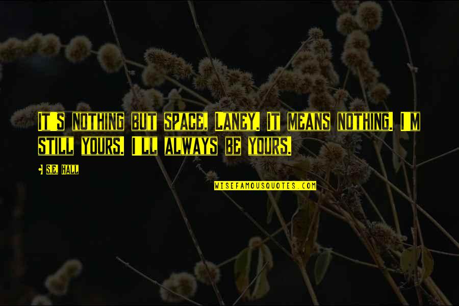 I'm Still Yours Quotes By S.E. Hall: It's nothing but space, Laney. It means nothing.