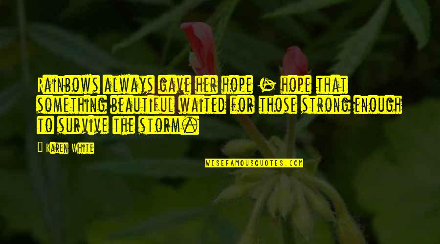 I'm Strong And Beautiful Quotes By Karen White: Rainbows always gave her hope - hope that