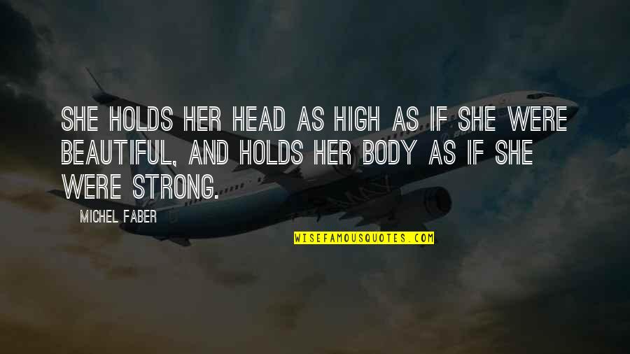 I'm Strong And Beautiful Quotes By Michel Faber: She holds her head as high as if