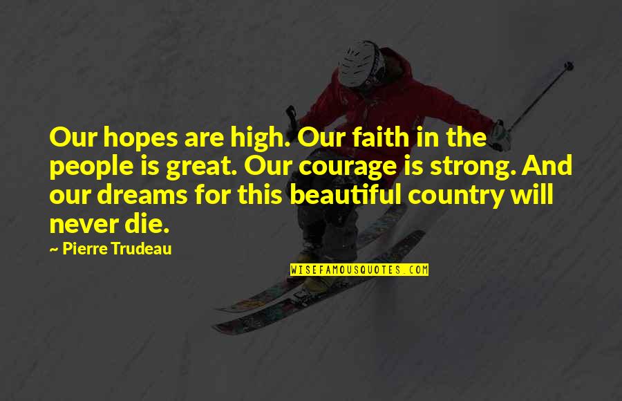 I'm Strong And Beautiful Quotes By Pierre Trudeau: Our hopes are high. Our faith in the