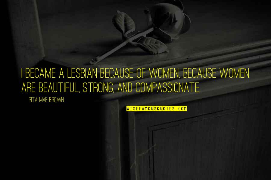 I'm Strong And Beautiful Quotes By Rita Mae Brown: I became a lesbian because of women, because