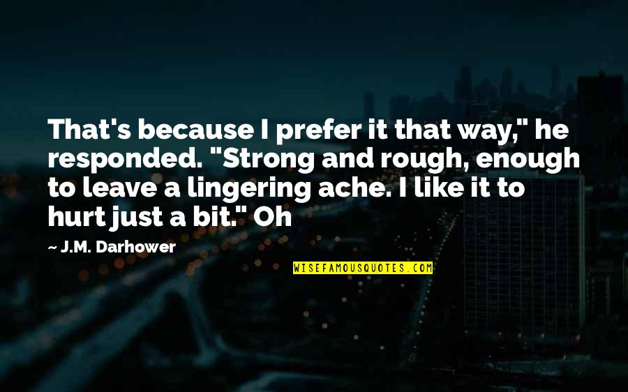 I'm Strong Because Of You Quotes By J.M. Darhower: That's because I prefer it that way," he