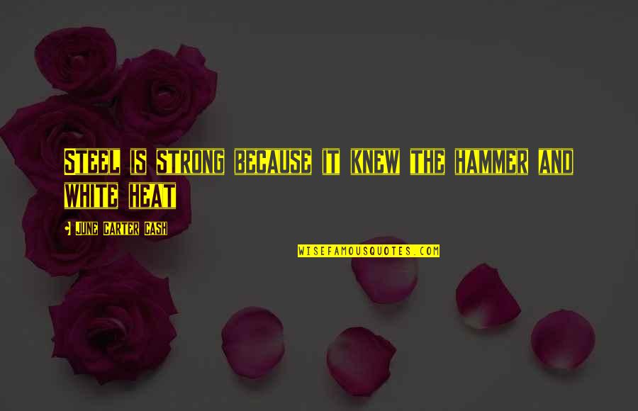 I'm Strong Because Of You Quotes By June Carter Cash: Steel is strong because it knew the hammer