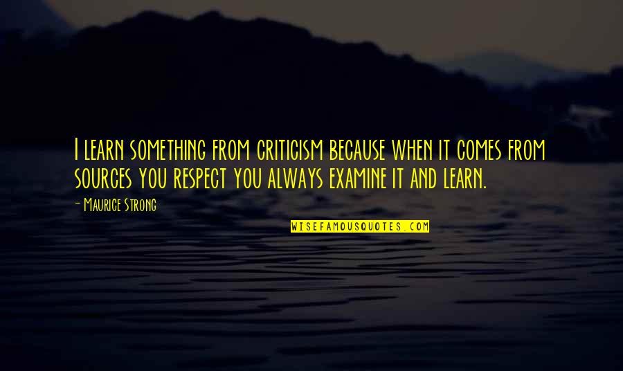 I'm Strong Because Of You Quotes By Maurice Strong: I learn something from criticism because when it