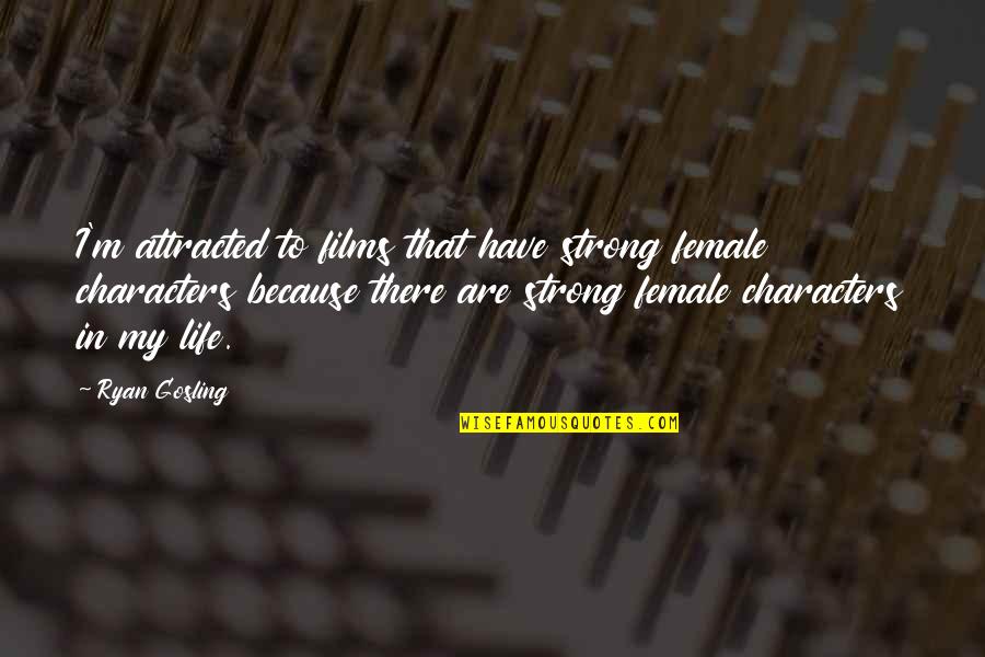 I'm Strong Because Of You Quotes By Ryan Gosling: I'm attracted to films that have strong female