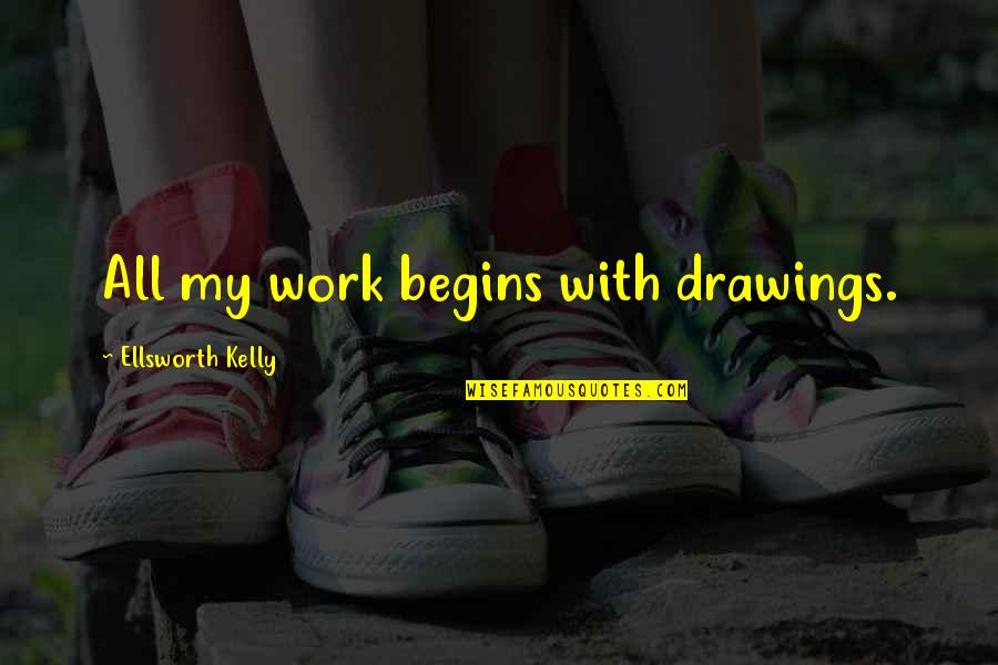 Im Strong But Tired Quotes By Ellsworth Kelly: All my work begins with drawings.