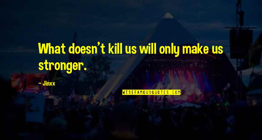 I'm Stronger Than Ever Quotes By Jinxx: What doesn't kill us will only make us