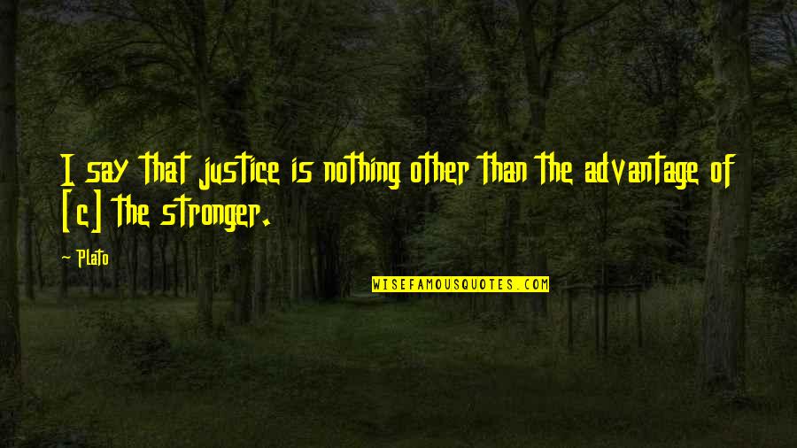 I'm Stronger Than Ever Quotes By Plato: I say that justice is nothing other than