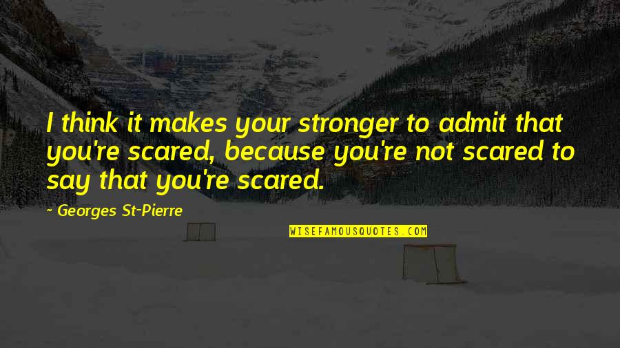 I'm Stronger Than U Think Quotes By Georges St-Pierre: I think it makes your stronger to admit