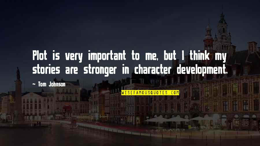 I'm Stronger Than U Think Quotes By Tom Johnson: Plot is very important to me, but I