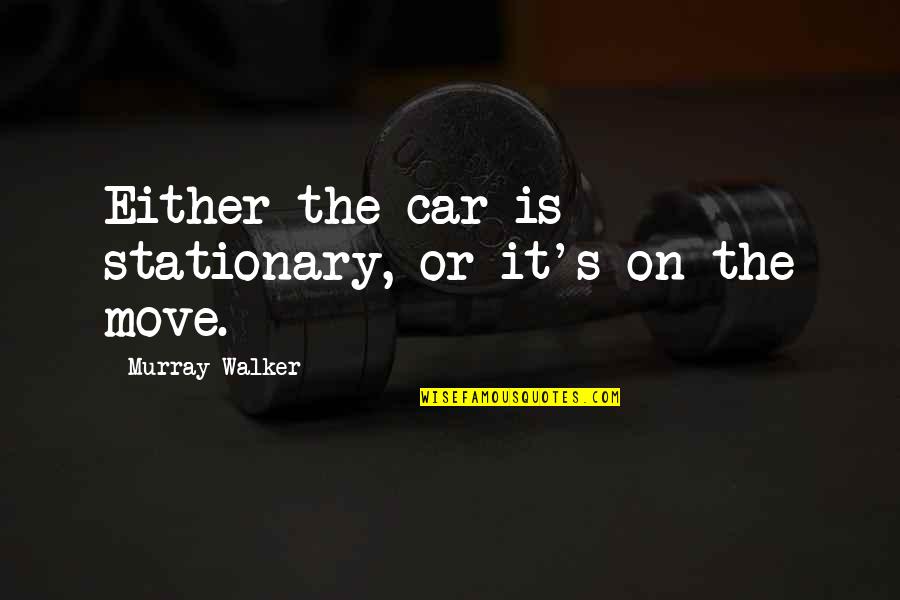 Im Stronger Than You Quotes By Murray Walker: Either the car is stationary, or it's on