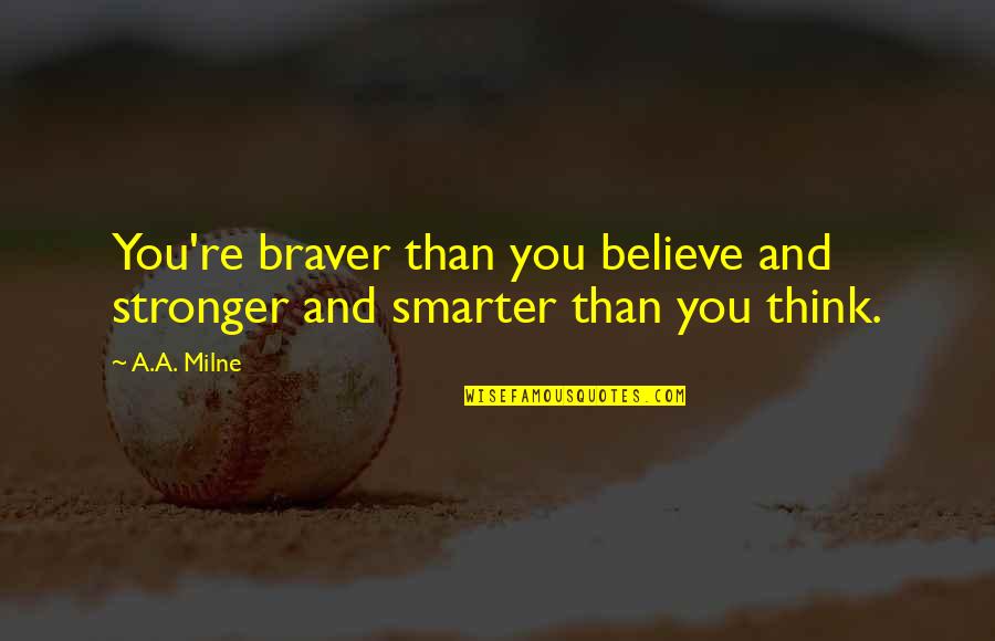 I'm Stronger Than You Think Quotes By A.A. Milne: You're braver than you believe and stronger and