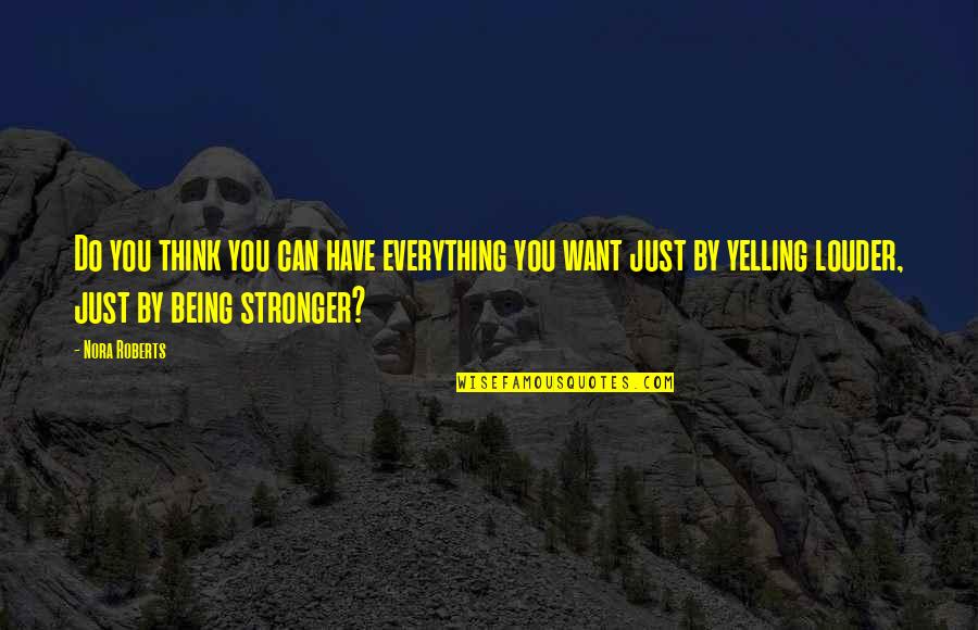 I'm Stronger Than You Think Quotes By Nora Roberts: Do you think you can have everything you I'm Stronger Than You Think Quotes By Nora Roberts: Do you think you can have everything you