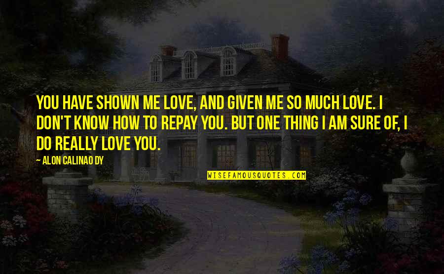 I'm Sure I Love You Quotes By Alon Calinao Dy: You have shown me love, and given me